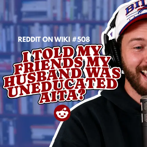 #508: I Told My Friends My Husband Was UNEDUCATED...AITA?