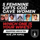 The 5 Feminine Gifts God Gave Women: Which One Is Hers? - Equipping Men in Ten EP 1061