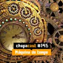Episódio #145 – Maquina do tempo…