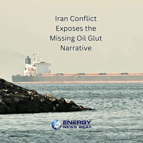 Where is the Glut? The Iran Conflict Exposes the Glut Narrative with High Oil Prices Looming