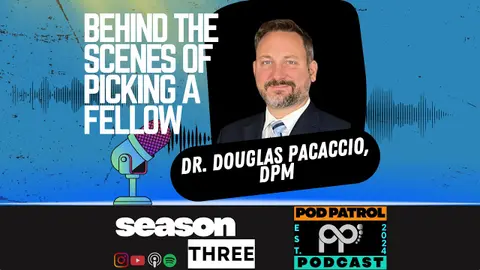 S3.E31 - Behind the Scenes of Picking a Fellow with Dr. Doug Pacaccio, DPM.