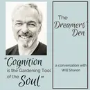 Dreamers' Den Series Ep 2: Cognition is the Gardening Tool of the Soul (with Will Sharon)