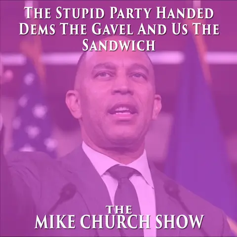 The Mike Church Show-The Stupid Party Handed Dems The Gavel And Us The Sandwich