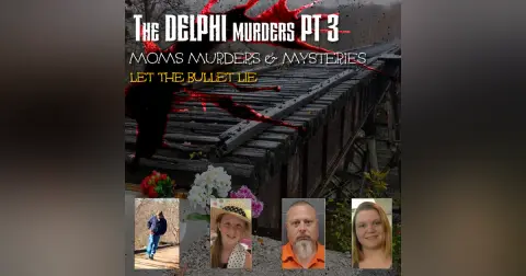 Let The Bullet Lie – The Delphi Murders Episode 3 Moms, Murders & Mysteries S1 E16