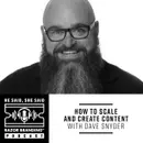 How to Scale and Create Content with Dave Snyder