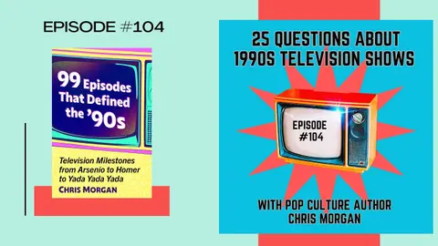 Episode #104: 25 Questions about '90s TV shows with Pop Culture Author, Chris Morgan