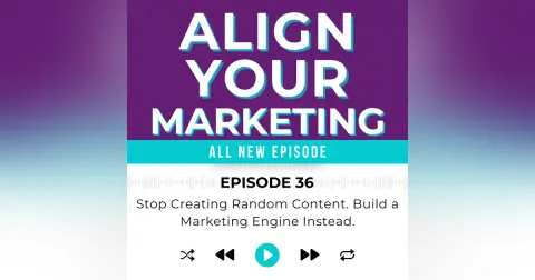 Episode 36: Stop Creating Random Content. Build a Marketing Engine Instead