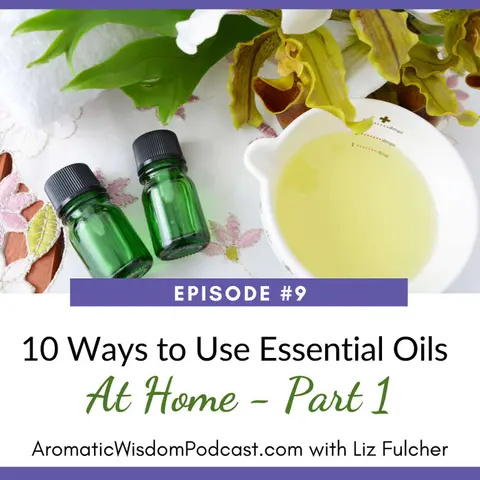 9: Ten Ways to Use Essential Oils at Home - PART 1
