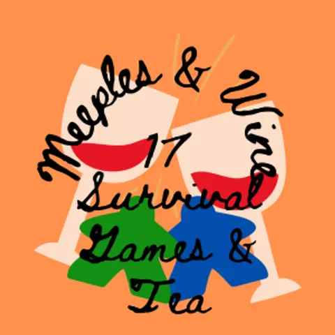 Meeples & Wine 17- Survival Games and Tea?