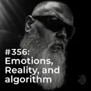 #356: Emotions, Reality, and the Algorithm, Great and Small