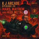 K J Arcade 20: Mars, Mayhem, and MIDI Metal