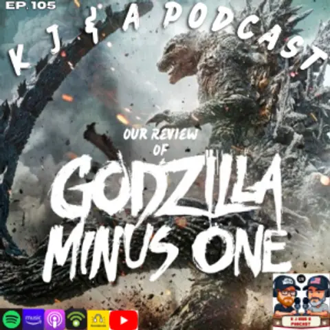 Episode 105: Godzilla Minus One!