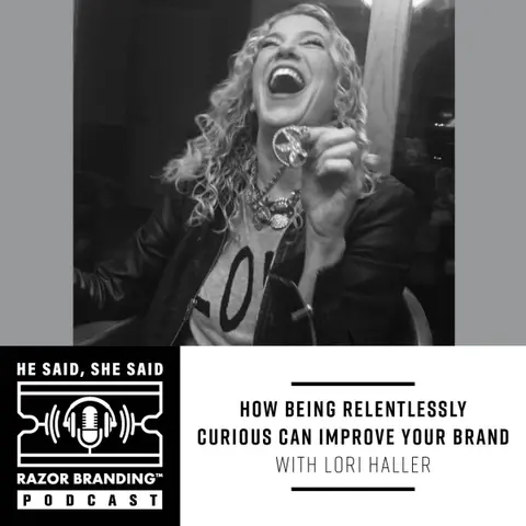 How Being Relentlessly Curious Can Improve Your Brand with Lori Haller
