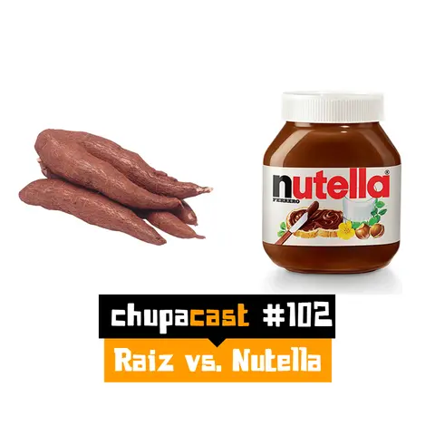 Episódio #102 – Raiz vs. Nutella