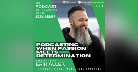 Podcasting: When Passion Meets Determination - Erik Allen [594]