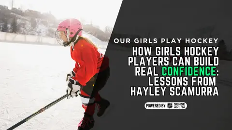 How Girls Hockey Players Can Build Real Confidence: Lessons From Hayley Scamurra