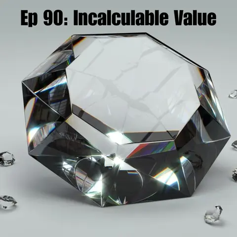 Ep 90: Incalculable Value