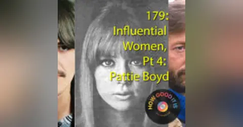 179: Influential Women, Pt. 4–Pattie Boyd