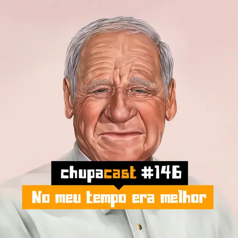 Episódio #146 – No meu tempo era melhor