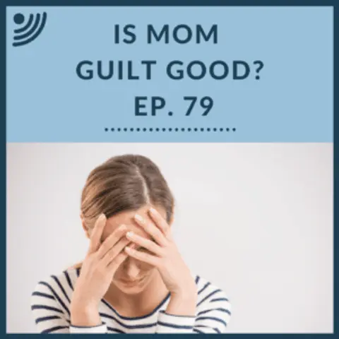 Is Mom Guilt Good? | Ep. 79