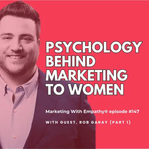 Psychology Behind Marketing to Women – Rob Garay (part 1), episode 147