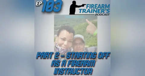 EP-103 Part 2 – Starting Off As A Firearm Instructor