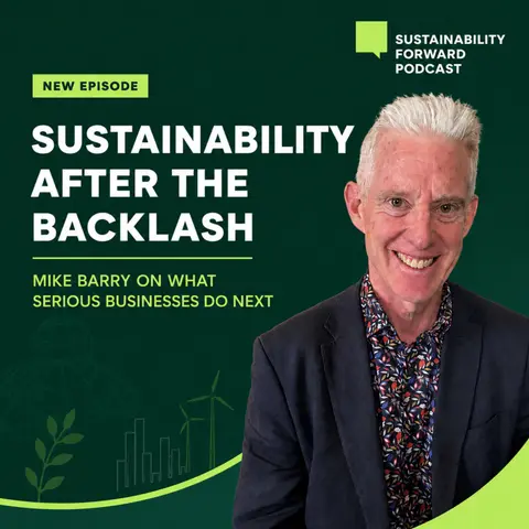 S4E13: Sustainability After the Backlash - Mike Barry on What Serious Businesses Do Next