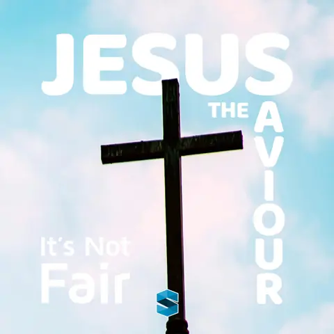 Jesus The Saviour: It’s Not Fair