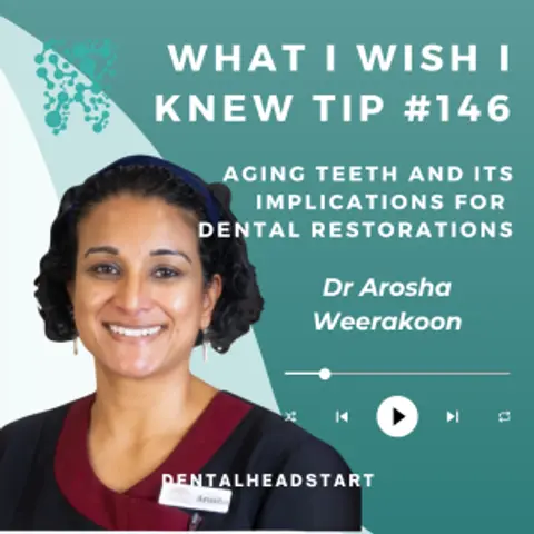 Tip #145 – Aging teeth and its implications for dental restorations with Dr Arosha Weerakoon