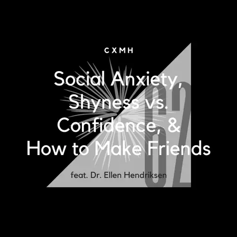 62 - Social Anxiety, Shyness vs. Confidence, & How to Make Friends (feat. Dr. Ellen Hendriksen)