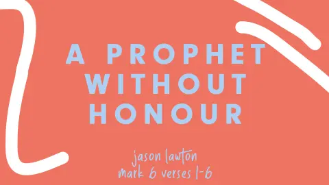 A Prophet Without Honour | Jason Lawton | Mark 6:1-16