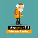 Episódio #219 – Velho que é velho…