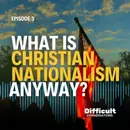 Ep. 3 | What’s Christian Nationalism Anyway?
