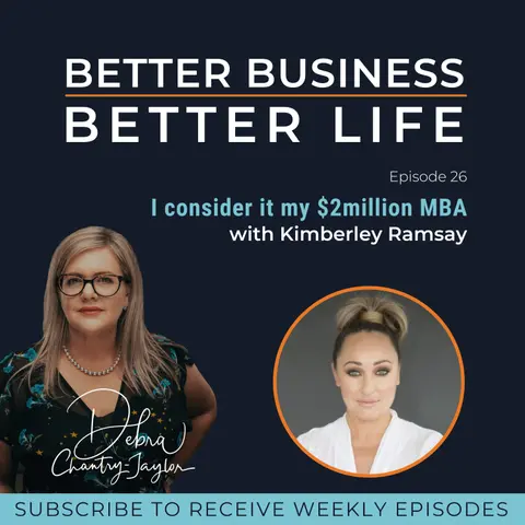 I consider it my $2million MBA with Kimberley Ramsay - Episode 26 of Better Business, Better Life!