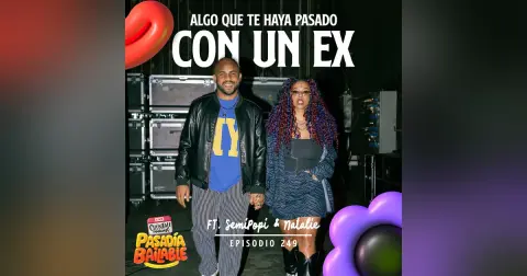 249. Algo que te haya pasado con un EX (Ft. SemiPopi & Natalie)