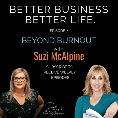 Beyond Burnout with Suzi McAlpine - Episode 7 of Better Business, Better Life!