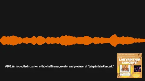 #106: An in-depth discussion with John Kinsner, creator and producer of "Labyrinth in Concert."...