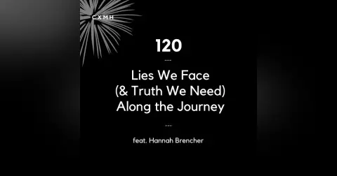120 - Lies We Face (& Truth We Need) Along The Journey (feat. Hannah Brencher)