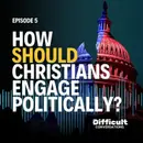 Ep. 5 | How Should Christians Engage Politically?