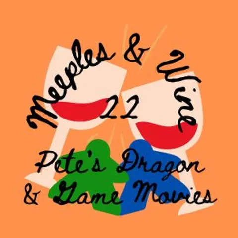 Meeples & Wine 22 – Pete’s Dragon & Game Movies