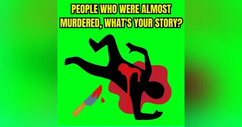 People who were almost murdered, what's your story?