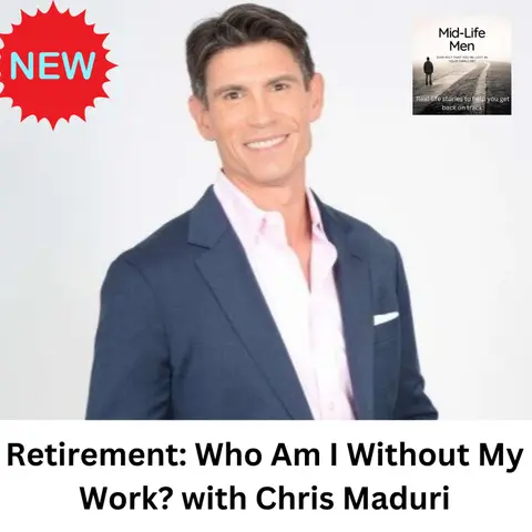 Retirement: Who Am I Without My Work? with Chris Maduri