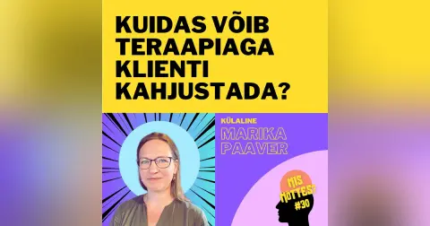 #30: Kuidas võib teraapiaga klienti kahjustada? Marika Paaver