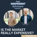 The Independent Advisors Podcast Episode #367: Is the Market Really Expensive?