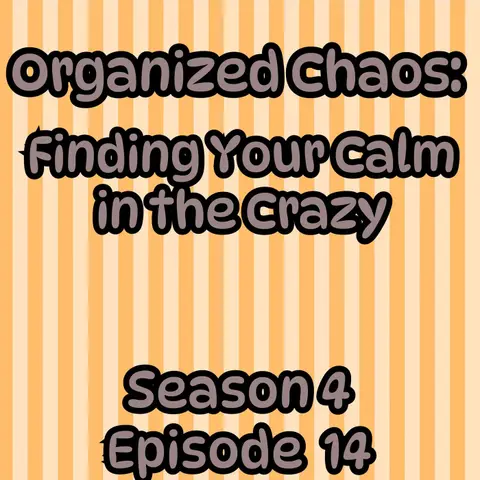 S4 E14 Organized Chaos: Finding Your Calm in the Crazy