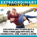 #224 How (& WHY) to Have Sex 3-6 Times a Week EVEN with Kids, Businesses, Homeschool, Jobs, Activities, and More