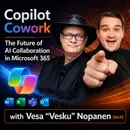 Copilot Cowork with Vesa "Vesku" Nopanen [MVP]