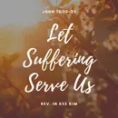 Let Suffering Serve Us