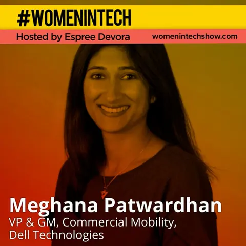 Meghana Patwardhan of Dell Technologies, VP of Mobility Group; Product Roadmaps, Execution on Defining Focus: Women In Tech