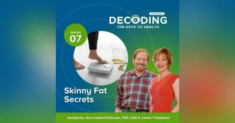 Skinny Fat Secrets – Episode 7: Ann Louise Gittleman, PhD, CNS and James Templeton
